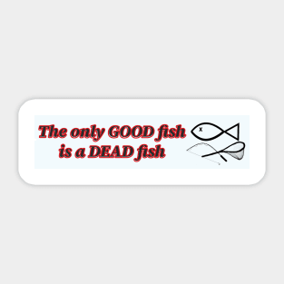 The only good fish is a dead fish Sticker